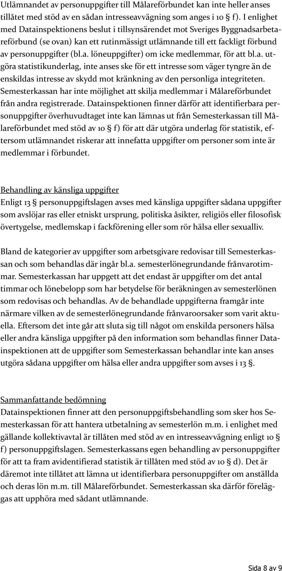 a. utgöra statistikunderlag, inte anses ske för ett intresse som väger tyngre än de enskildas intresse av skydd mot kränkning av den personliga integriteten.