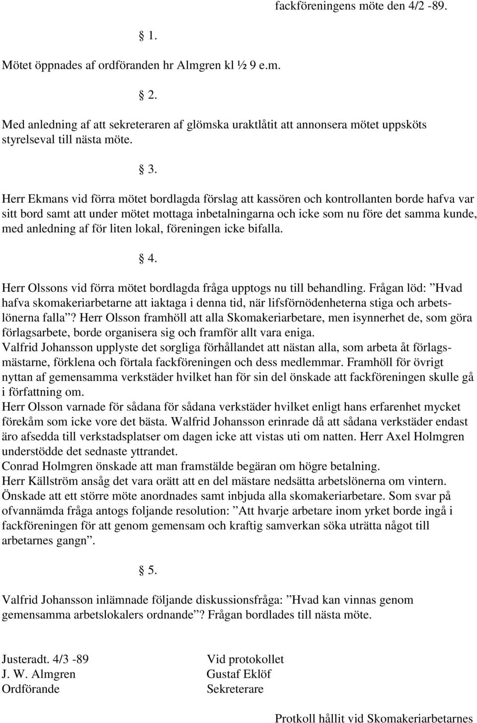 Herr Ekmans vid förra mötet bordlagda förslag att kassören och kontrollanten borde hafva var sitt bord samt att under mötet mottaga inbetalningarna och icke som nu före det samma kunde, med anledning