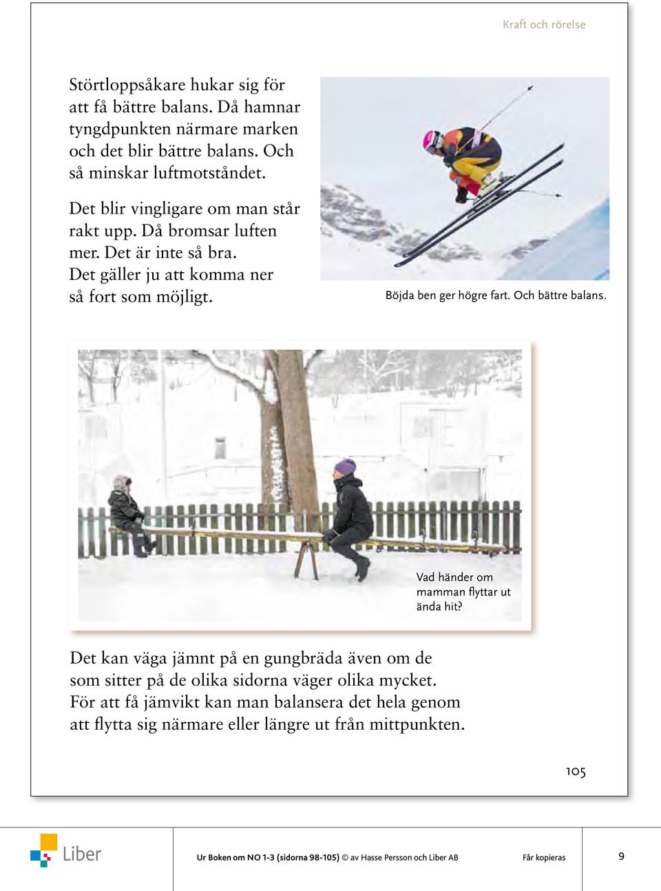 Och bättre balans. Vad händer om mamman flyttar ut ända hit? Det kan väga jämnt på en gungbräda även om de som sitter på de olika sidorna väger olika mycket.