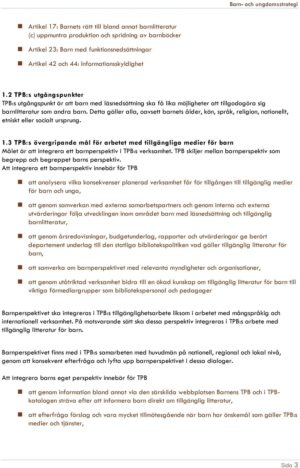 Detta gäller alla, oavsett barnets ålder, kön, språk, religion, nationellt, etniskt eller socialt ursprung. 1.