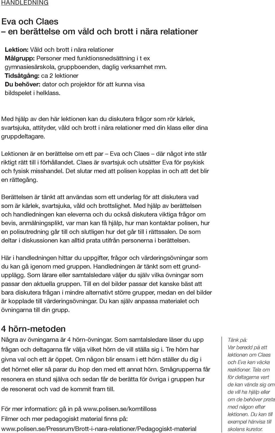 Med hjälp av den här lektionen kan du diskutera frågor som rör kärlek, svartsjuka, attityder, våld och brott i nära relationer med din klass eller dina gruppdeltagare.