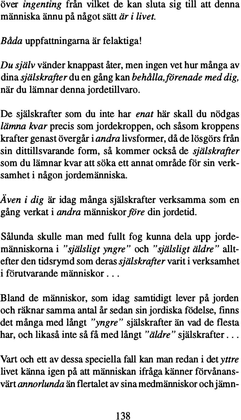 De själskrafter som du inte har enat här skall du nödgas lämna kvar precis som jordekroppen, och såsom kroppens krafter genast övergår i andra livsformer, då de lösgörs från sin dittillsvarande form,