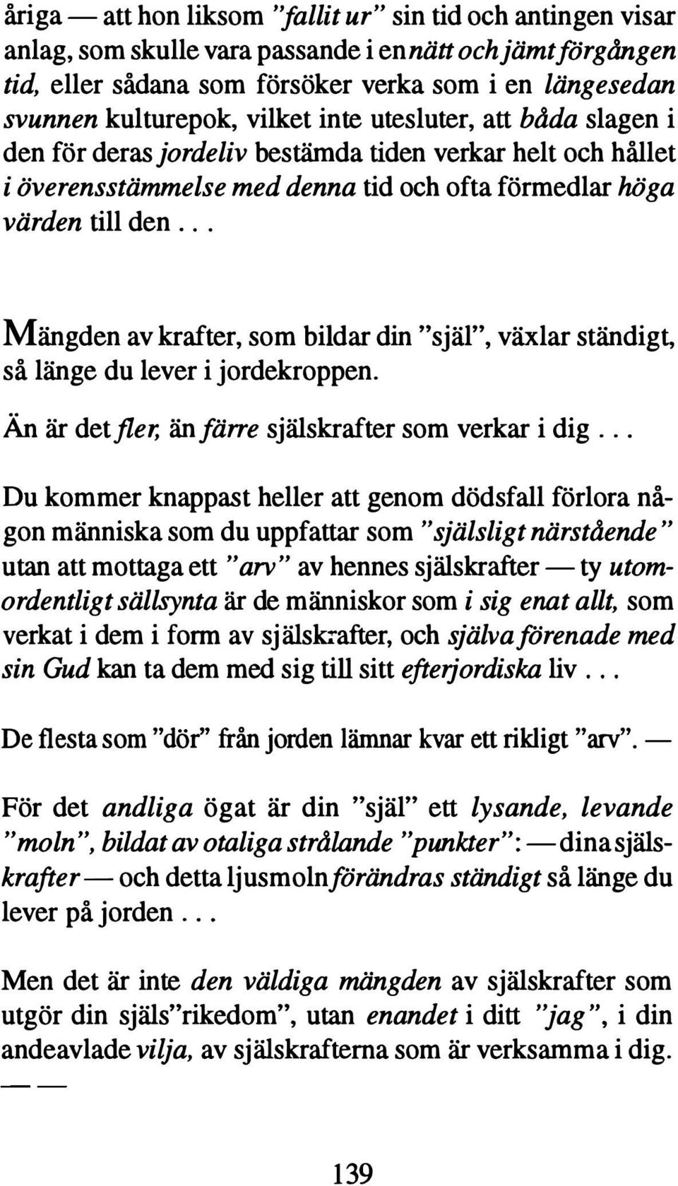 .. Mängden av krafter, som bildar din "själ", växlar ständigt, så länge du lever i jordekroppen. Än är det fler, änfärre själskrafter som verkar i dig.