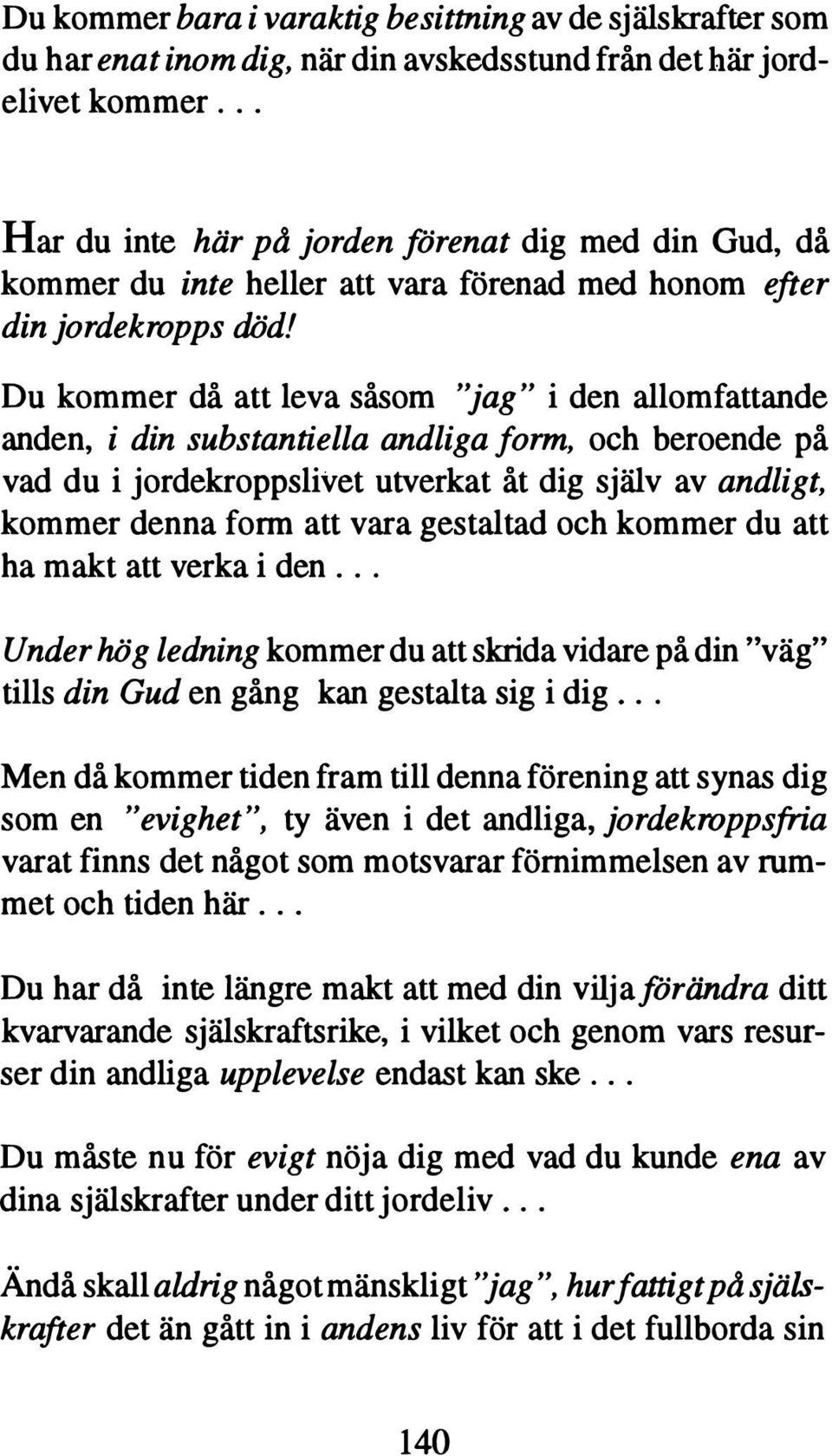 Du kommer då att leva såsom "jag" i den allomfattande anden, i din substantiella andliga form, och beroende på vad du i jordekroppslivet utverkat åt dig själv av andligt, kommer denna form att vara