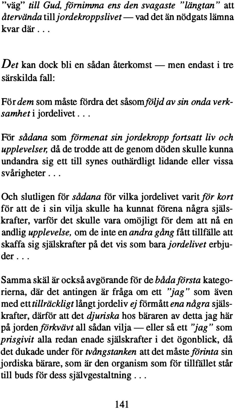 .. För sådana som förmenat sin jordekropp fortsatt liv och upplevelser, då de trodde att de genom döden skulle kunna undandra sig ett till synes outhärdligt lidande eller vissa svårigheter.