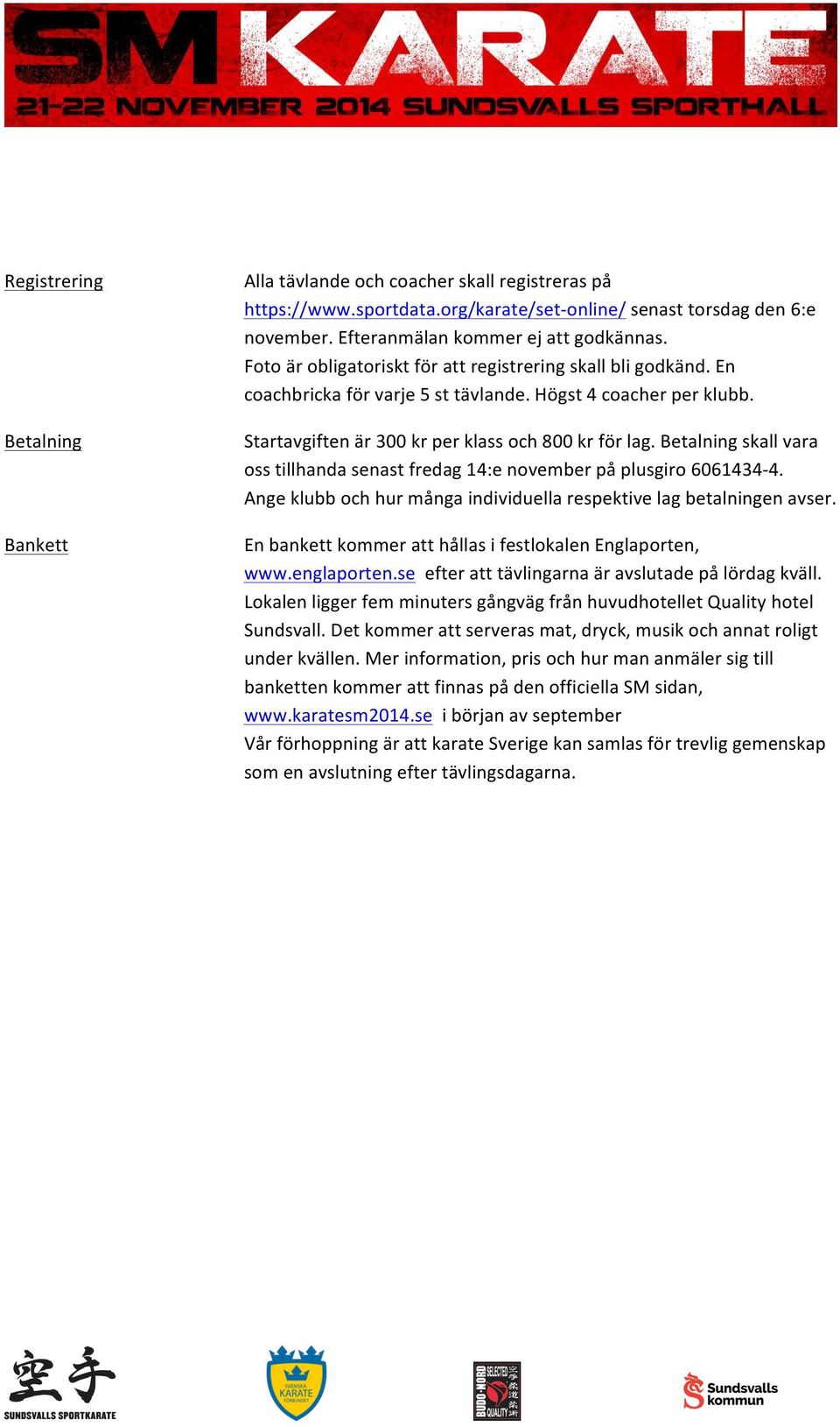 Betalning skall vara oss tillhanda senast fredag 14:e november på plusgiro 6061434-4. Ange klubb och hur många individuella respektive lag betalningen avser.