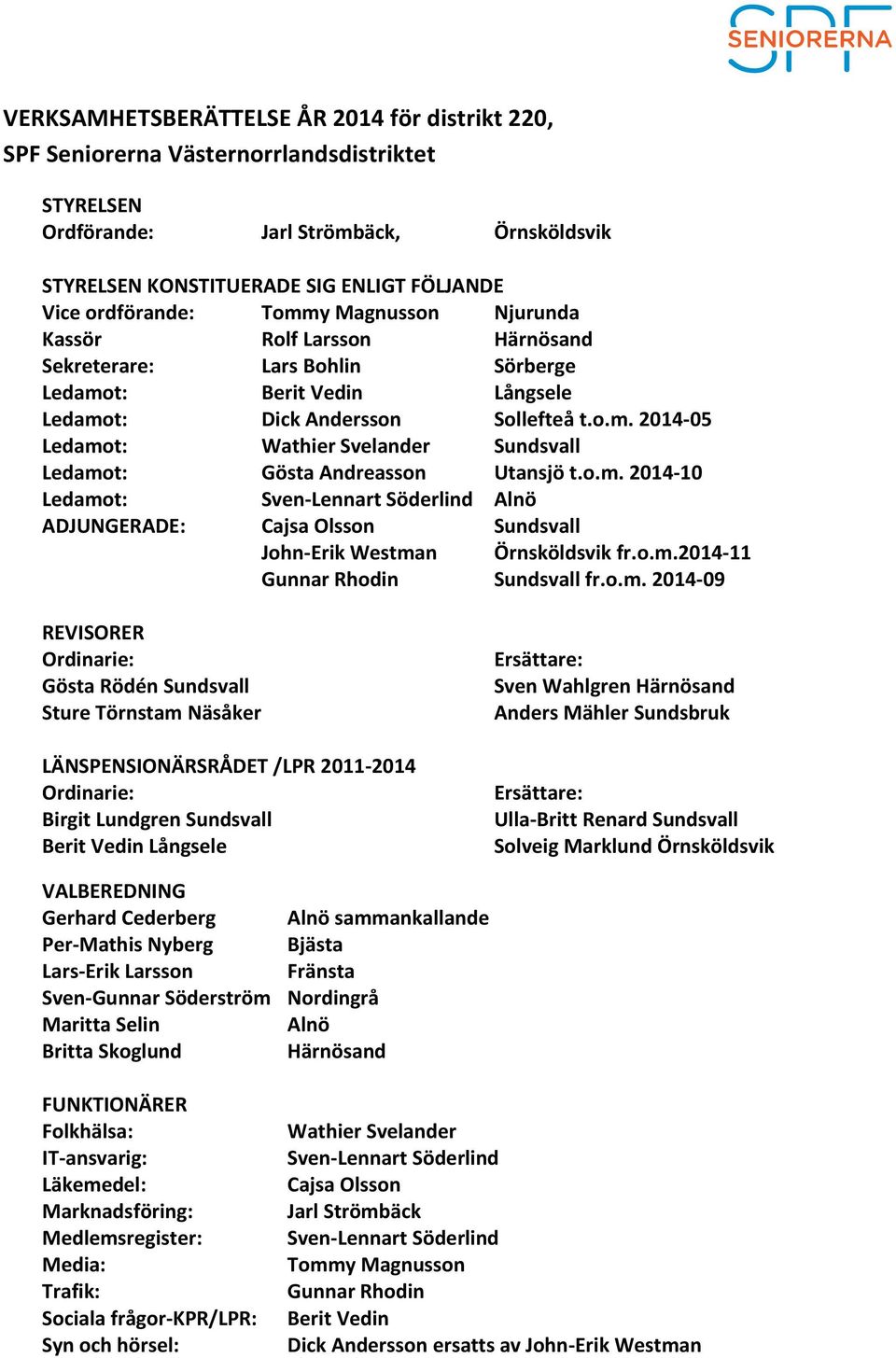 o.m. 2014-10 Ledamot: Sven-Lennart Söderlind Alnö ADJUNGERADE: Cajsa Olsson Sundsvall John-Erik Westman Örnsköldsvik fr.o.m.2014-11 Gunnar Rhodin Sundsvall fr.o.m. 2014-09 REVISORER Ordinarie: Gösta