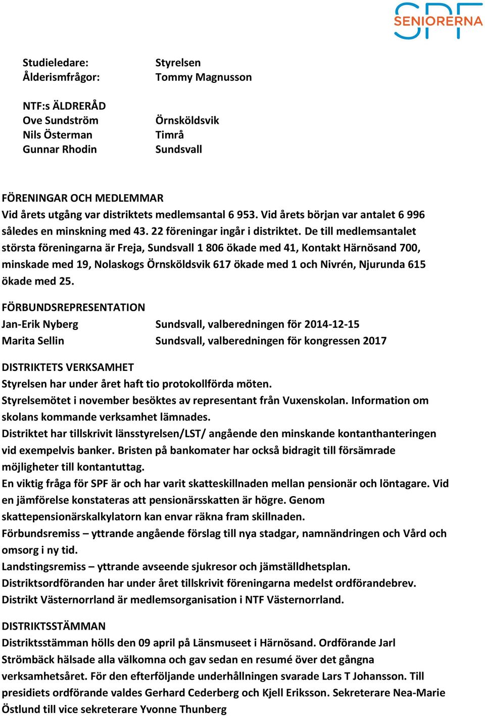 De till medlemsantalet största föreningarna är Freja, Sundsvall 1 806 ökade med 41, Kontakt Härnösand 700, minskade med 19, Nolaskogs Örnsköldsvik 617 ökade med 1 och Nivrén, Njurunda 615 ökade med