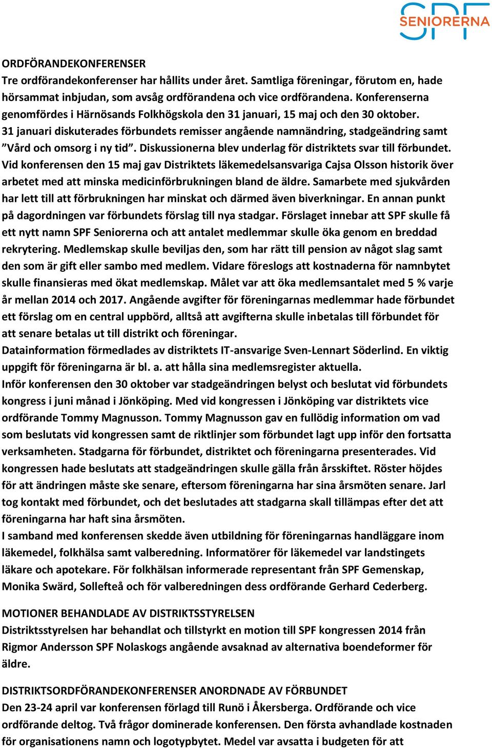 31 januari diskuterades förbundets remisser angående namnändring, stadgeändring samt Vård och omsorg i ny tid. Diskussionerna blev underlag för distriktets svar till förbundet.