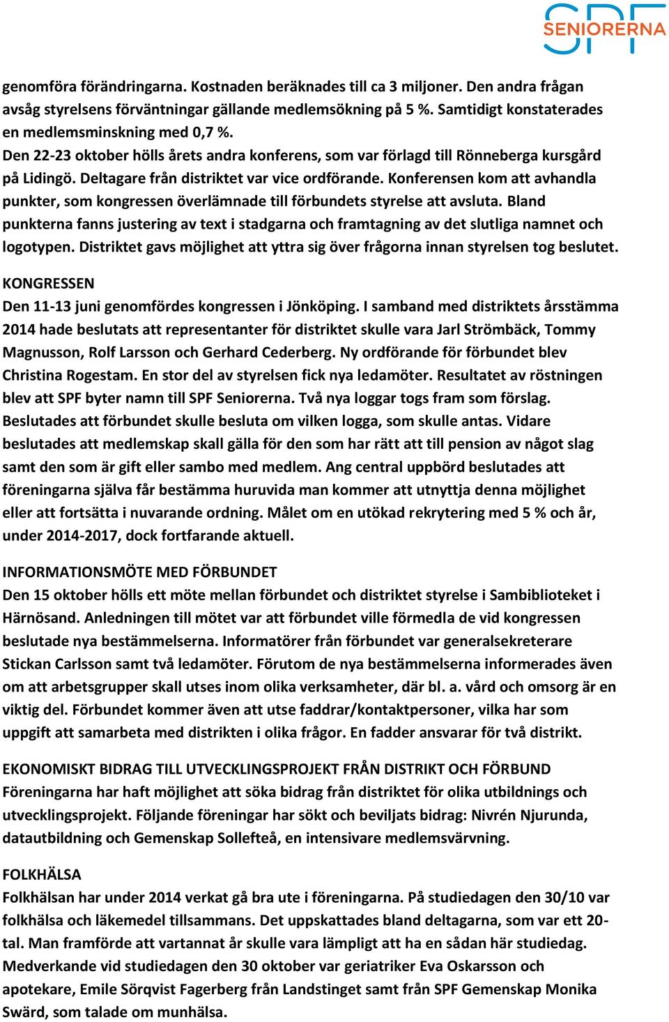 Konferensen kom att avhandla punkter, som kongressen överlämnade till förbundets styrelse att avsluta.