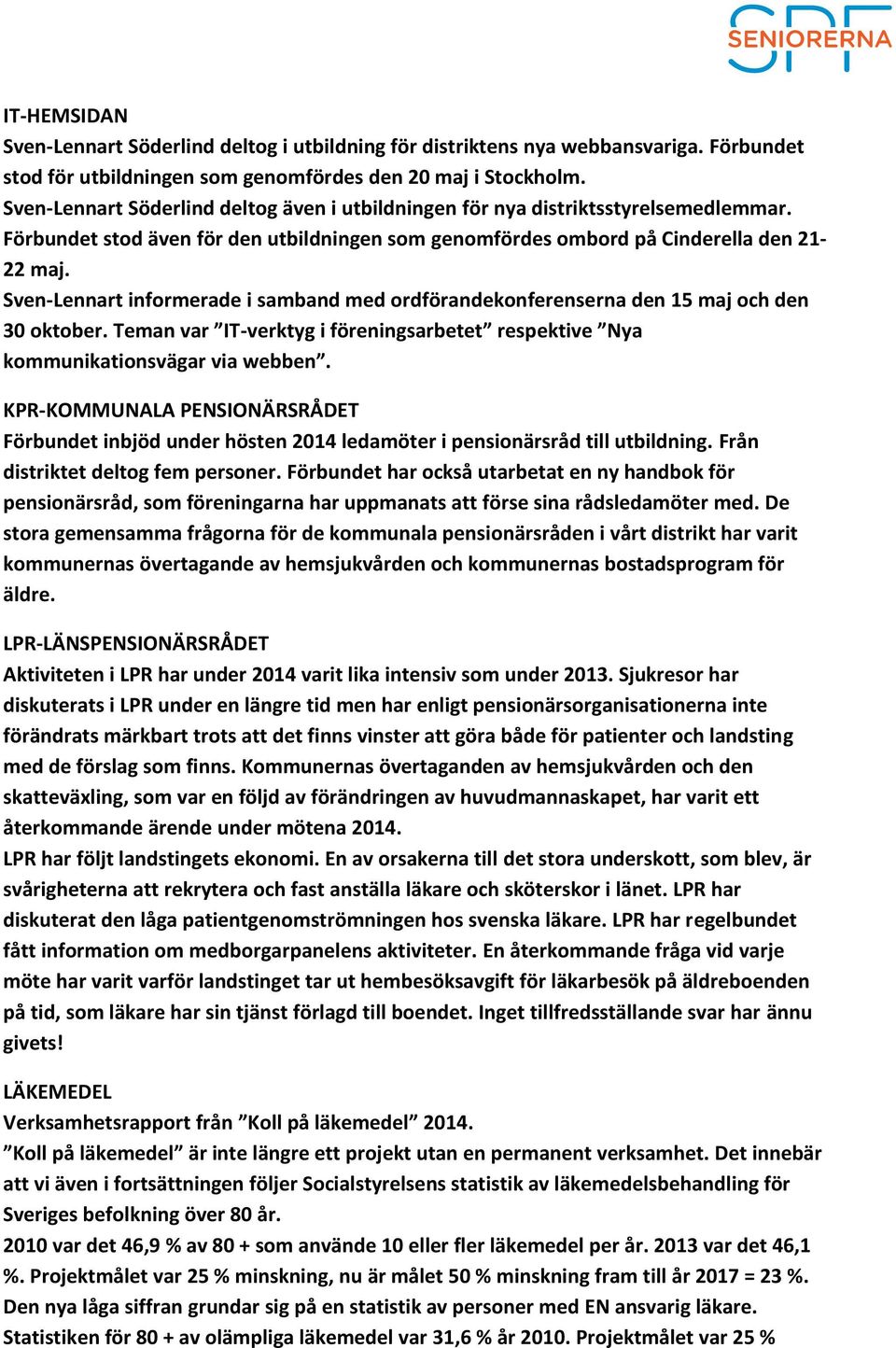 Sven-Lennart informerade i samband med ordförandekonferenserna den 15 maj och den 30 oktober. Teman var IT-verktyg i föreningsarbetet respektive Nya kommunikationsvägar via webben.