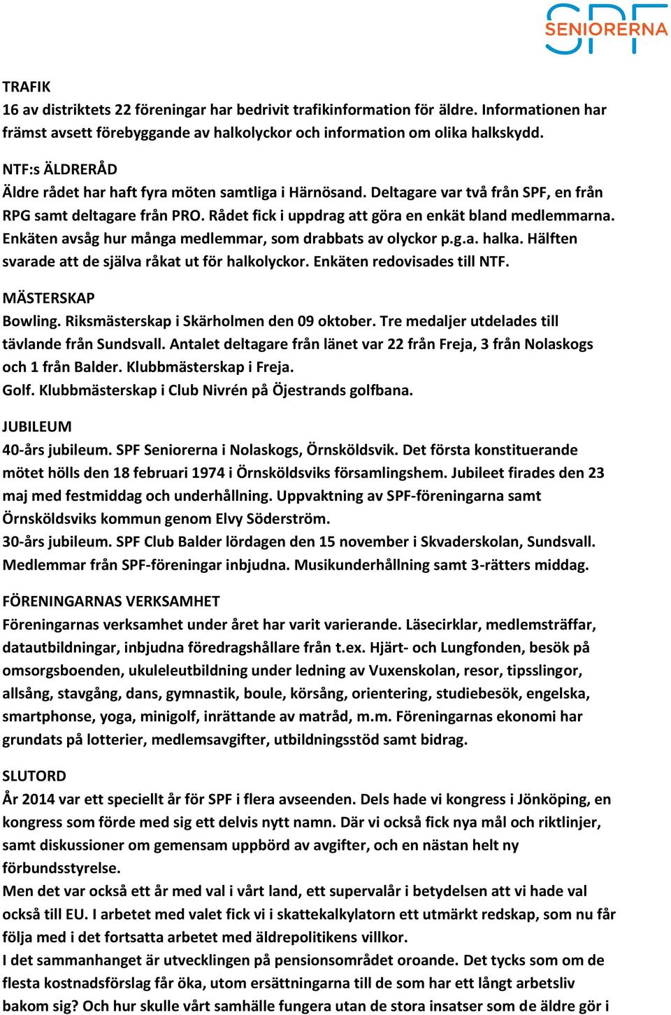 Enkäten avsåg hur många medlemmar, som drabbats av olyckor p.g.a. halka. Hälften svarade att de själva råkat ut för halkolyckor. Enkäten redovisades till NTF. MÄSTERSKAP Bowling.