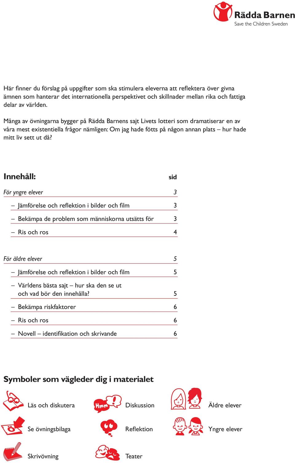 Innehåll: sid För yngre elever 3 Jämförelse och reflektion i bilder och film 3 Bekämpa de problem som människorna utsätts för 3 Ris och ros 4 För äldre elever 5 Jämförelse och reflektion i bilder och