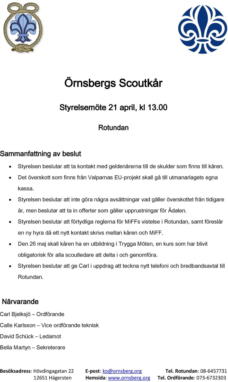 Styrelsen beslutar att inte göra några avsättningar vad gäller överskottet från tidigare år, men beslutar att ta in offerter som gäller upprustningar för Ådalen.