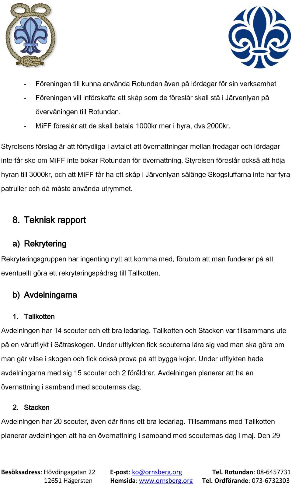 Styrelsens förslag är att förtydliga i avtalet att övernattningar mellan fredagar och lördagar inte får ske om MiFF inte bokar Rotundan för övernattning.