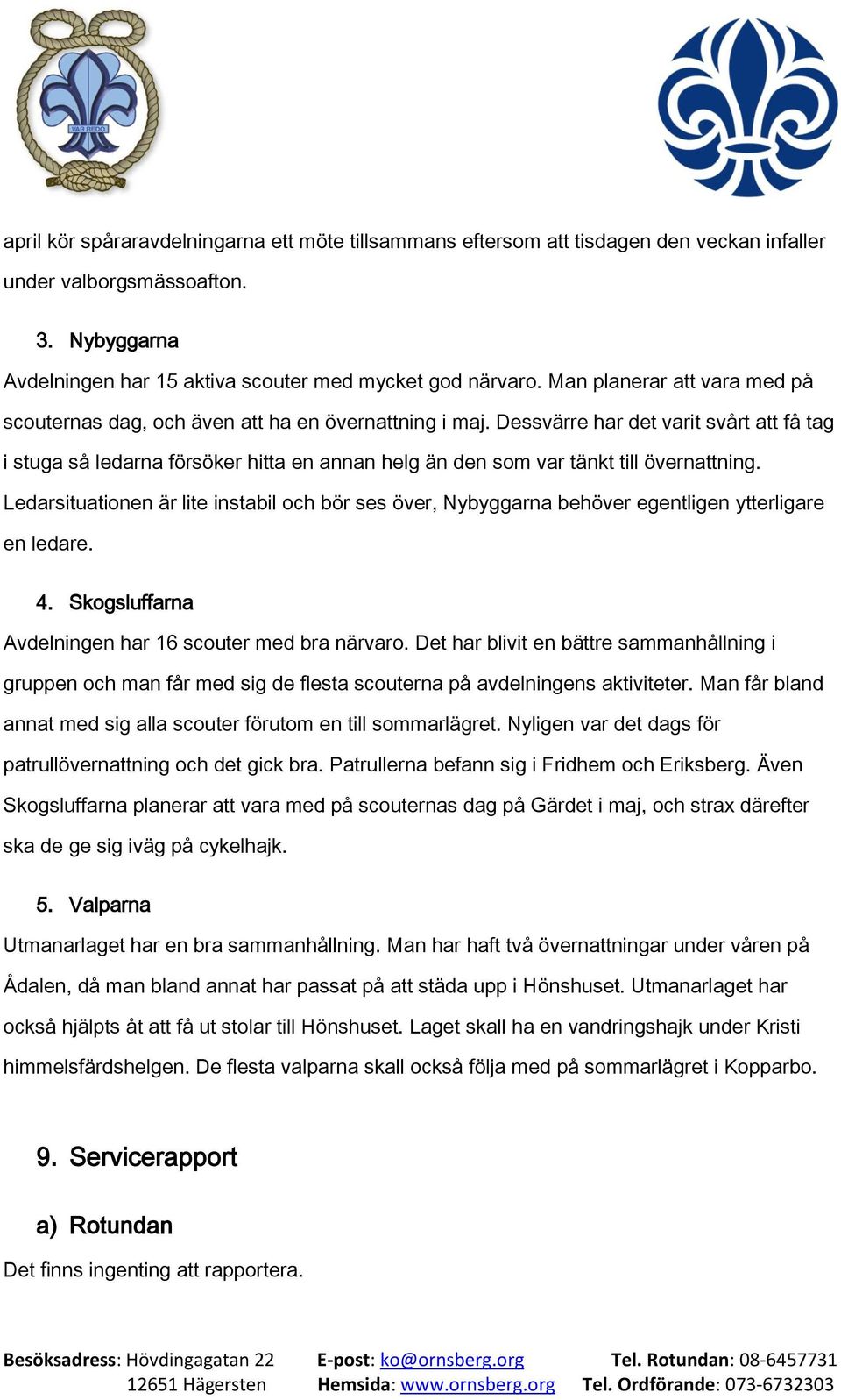 Dessvärre har det varit svårt att få tag i stuga så ledarna försöker hitta en annan helg än den som var tänkt till övernattning.