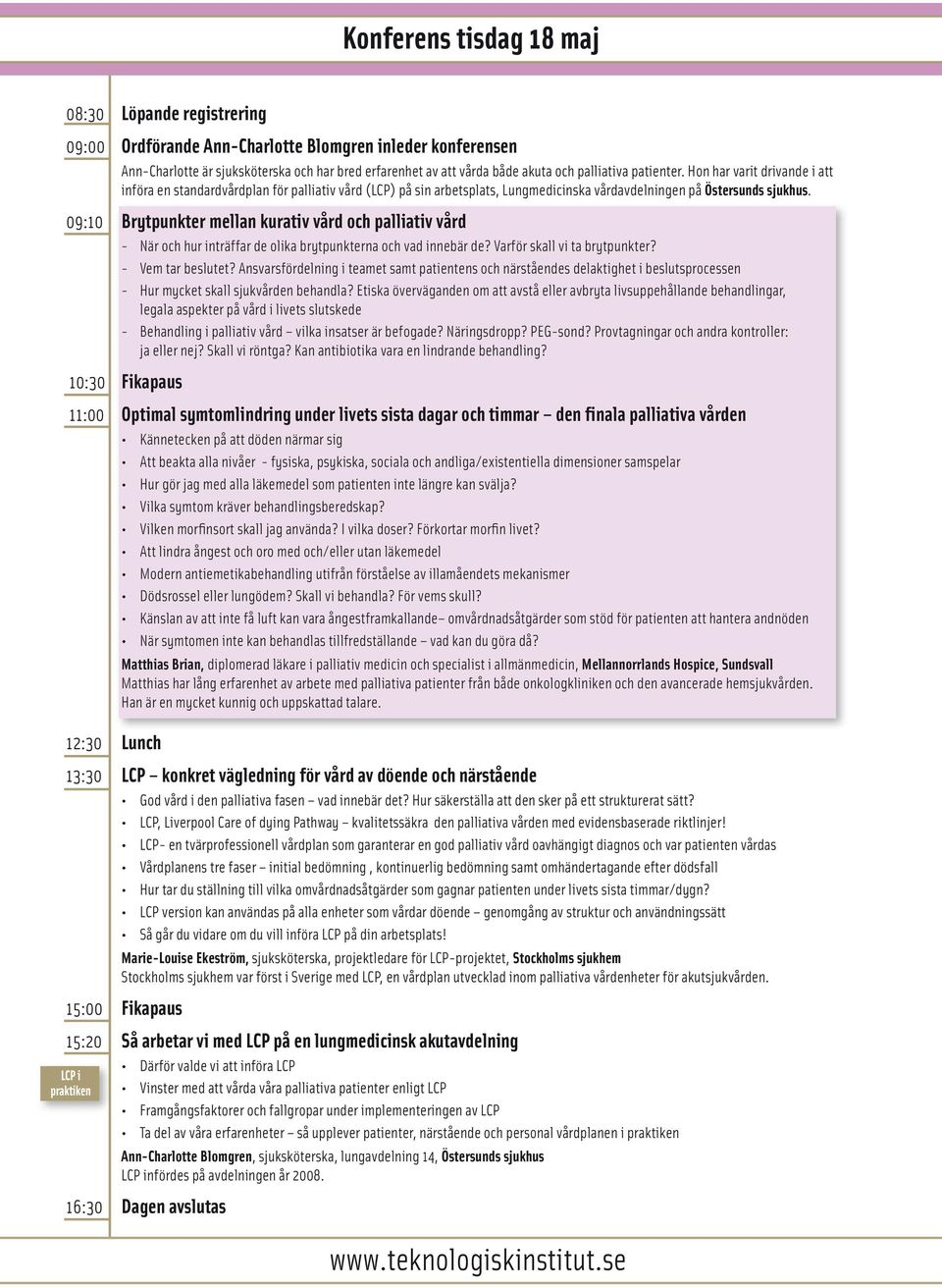 09:10 Brytpunkter mellan kurativ vård och palliativ vård - När och hur inträffar de olika brytpunkterna och vad innebär de? Varför skall vi ta brytpunkter? - Vem tar beslutet?