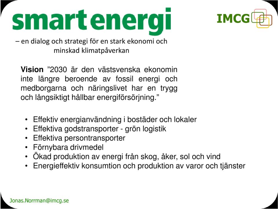 Effektiv energianvändning i bostäder och lokaler Effektiva godstransporter - grön logistik Effektiva persontransporter