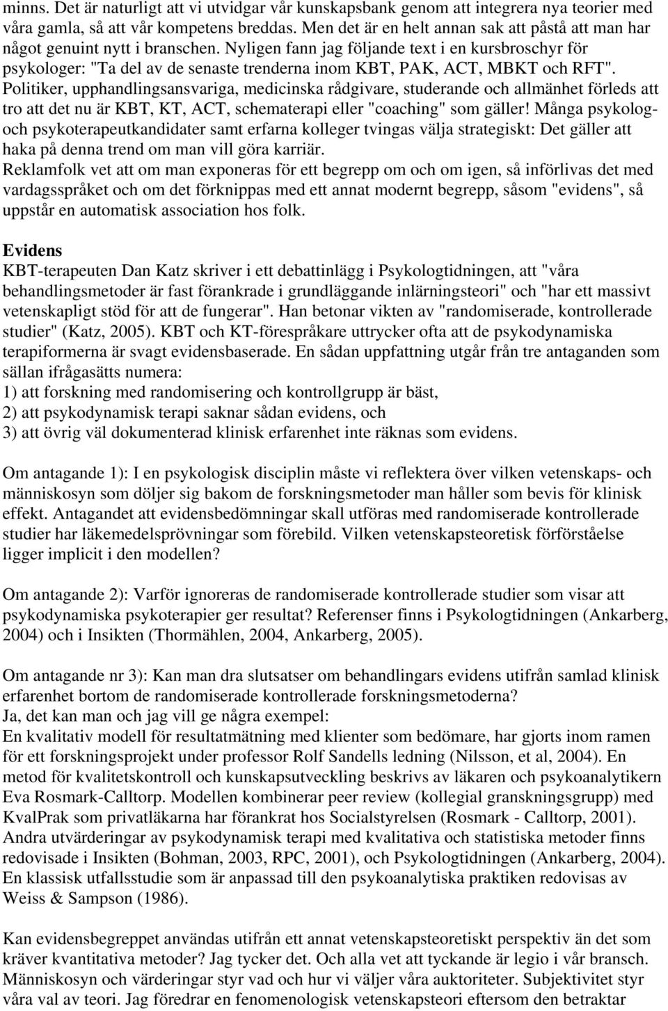 Nyligen fann jag följande text i en kursbroschyr för psykologer: "Ta del av de senaste trenderna inom KBT, PAK, ACT, MBKT och RFT".