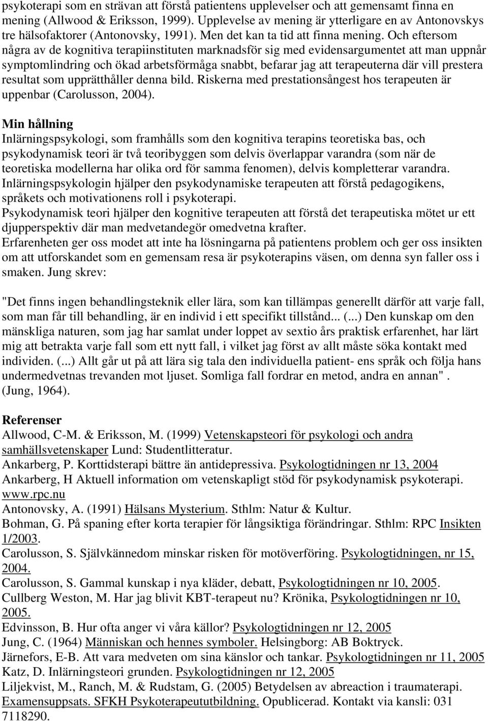 Och eftersom några av de kognitiva terapiinstituten marknadsför sig med evidensargumentet att man uppnår symptomlindring och ökad arbetsförmåga snabbt, befarar jag att terapeuterna där vill prestera