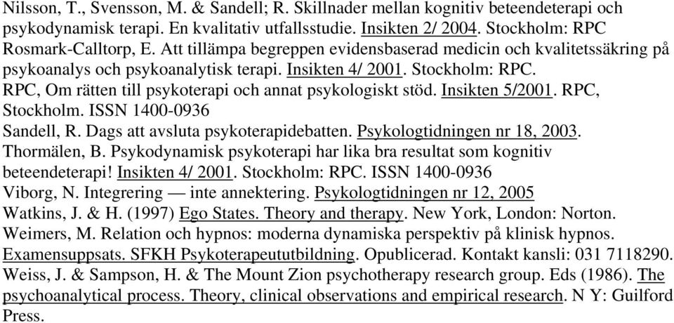 RPC, Om rätten till psykoterapi och annat psykologiskt stöd. Insikten 5/2001. RPC, Stockholm. ISSN 1400-0936 Sandell, R. Dags att avsluta psykoterapidebatten. Psykologtidningen nr 18, 2003.