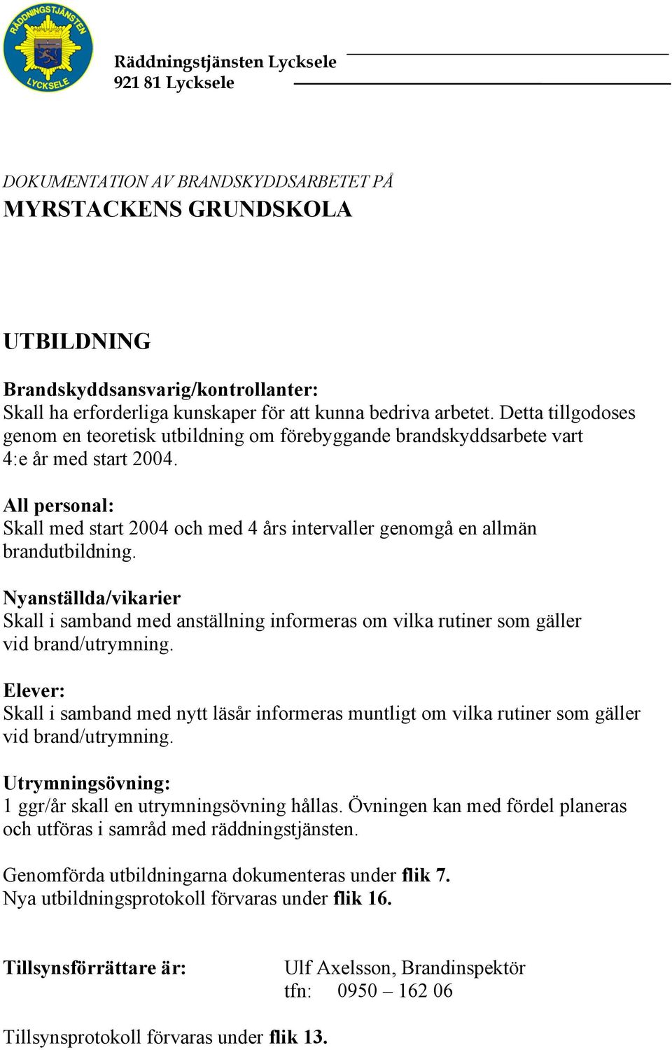 All personal: Skall med start 2004 och med 4 års intervaller genomgå en allmän brandutbildning.