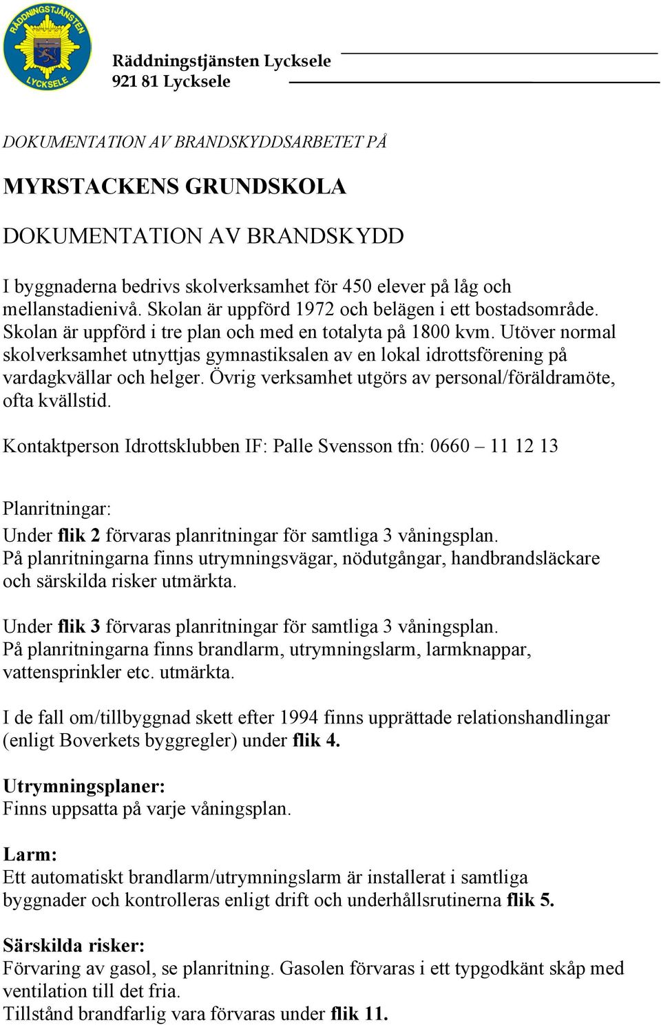 Övrig verksamhet utgörs av personal/föräldramöte, ofta kvällstid.