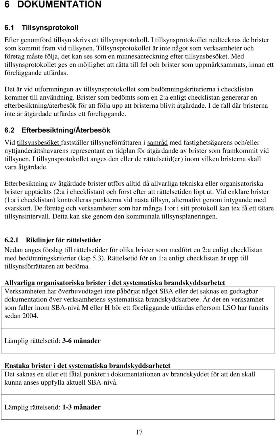 Med tillsynsprotokollet ges en möjlighet att rätta till fel och brister som uppmärksammats, innan ett föreläggande utfärdas.