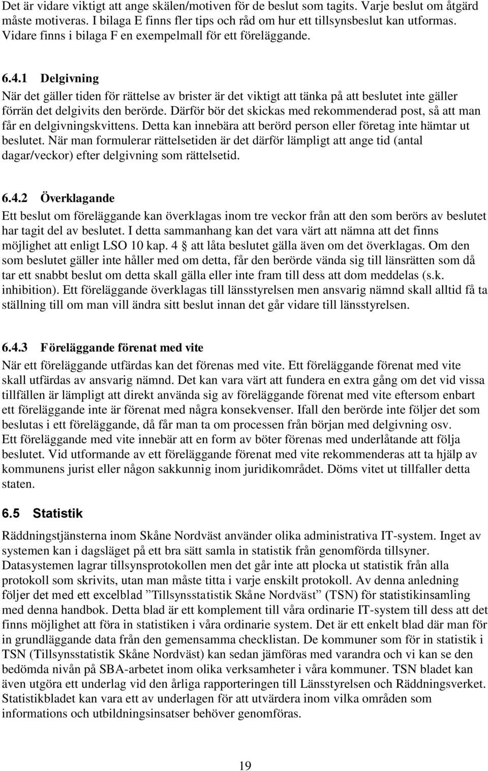 1 Delgivning När det gäller tiden för rättelse av brister är det viktigt att tänka på att beslutet inte gäller förrän det delgivits den berörde.
