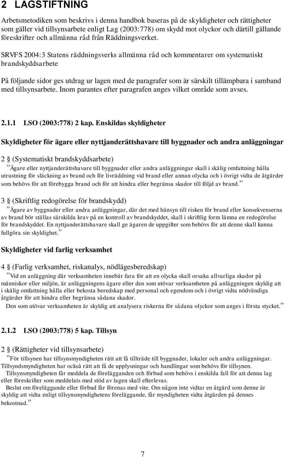 SRVFS 2004:3 Statens räddningsverks allmänna råd och kommentarer om systematiskt brandskyddsarbete På följande sidor ges utdrag ur lagen med de paragrafer som är särskilt tillämpbara i samband med