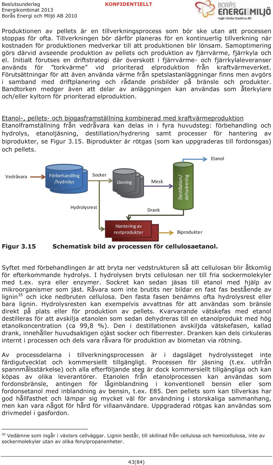 Samoptimering görs därvid avseende produktion av pellets och produktion av fjärrvärme, fjärrkyla och el.