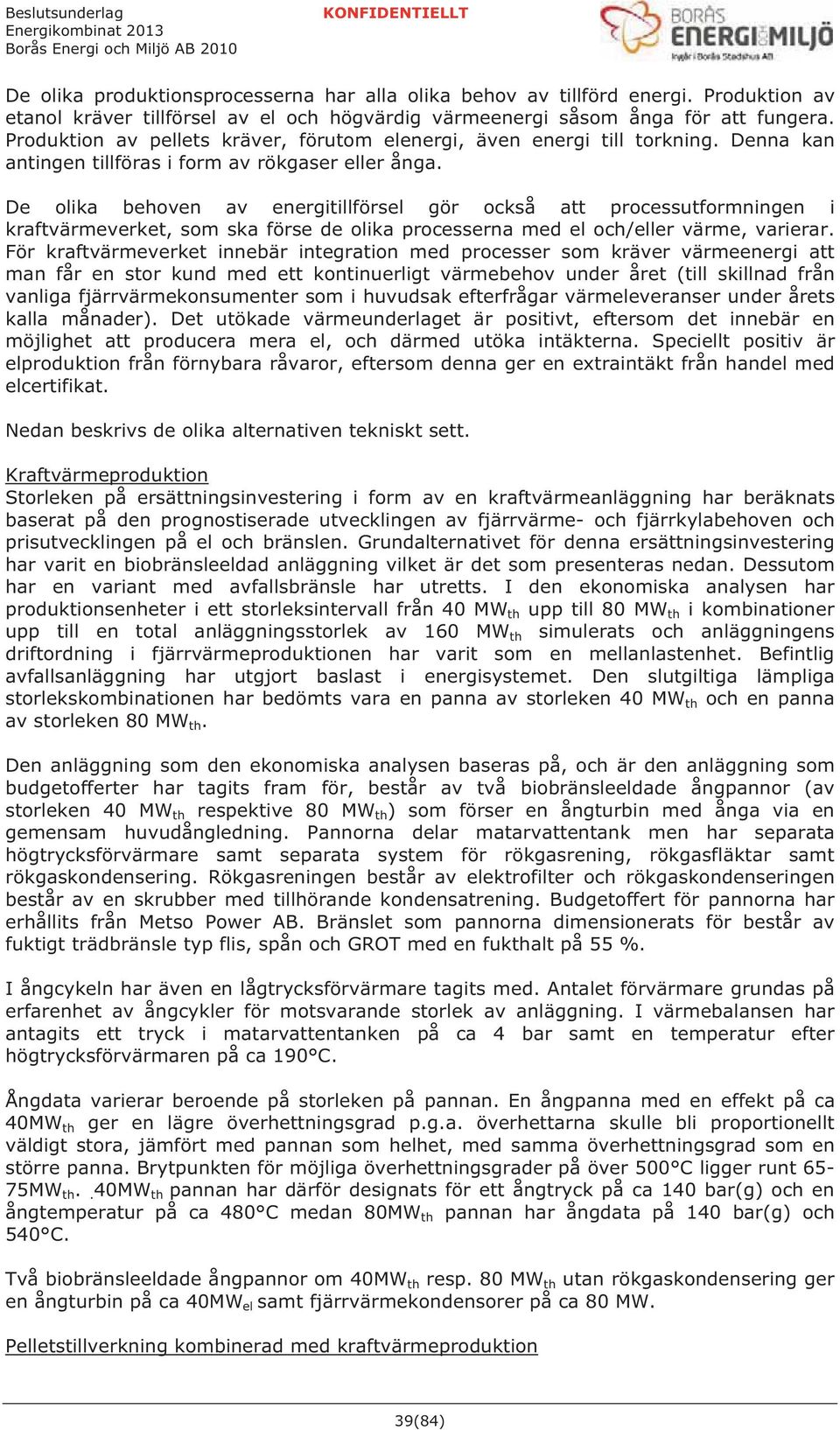 De olika behoven av energitillförsel gör också att processutformningen i kraftvärmeverket, som ska förse de olika processerna med el och/eller värme, varierar.