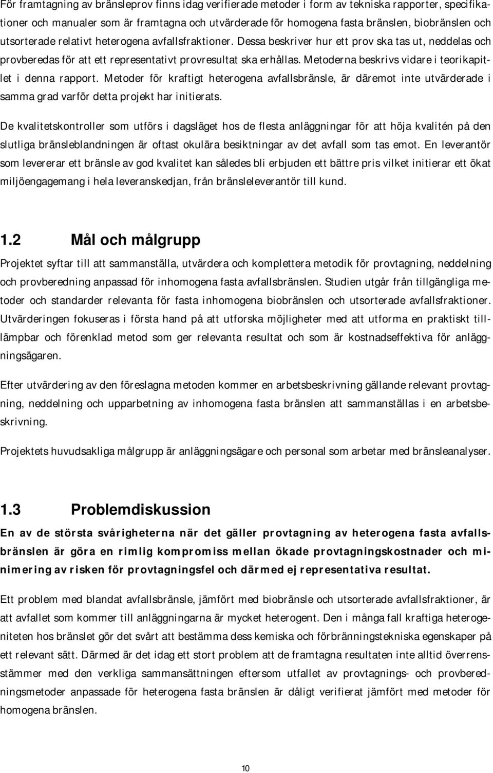 Metoderna beskrivs vidare i teorikapitlet i denna rapport. Metoder för kraftigt heterogena avfallsbränsle, är däremot inte utvärderade i samma grad varför detta projekt har initierats.