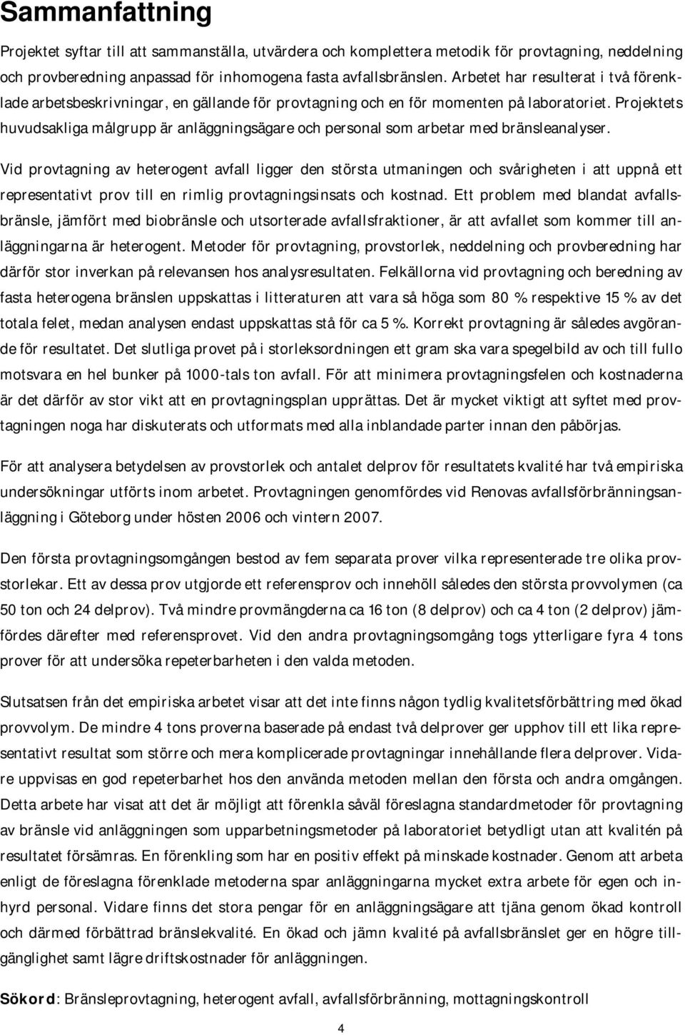 Projektets huvudsakliga målgrupp är anläggningsägare och personal som arbetar med bränsleanalyser.