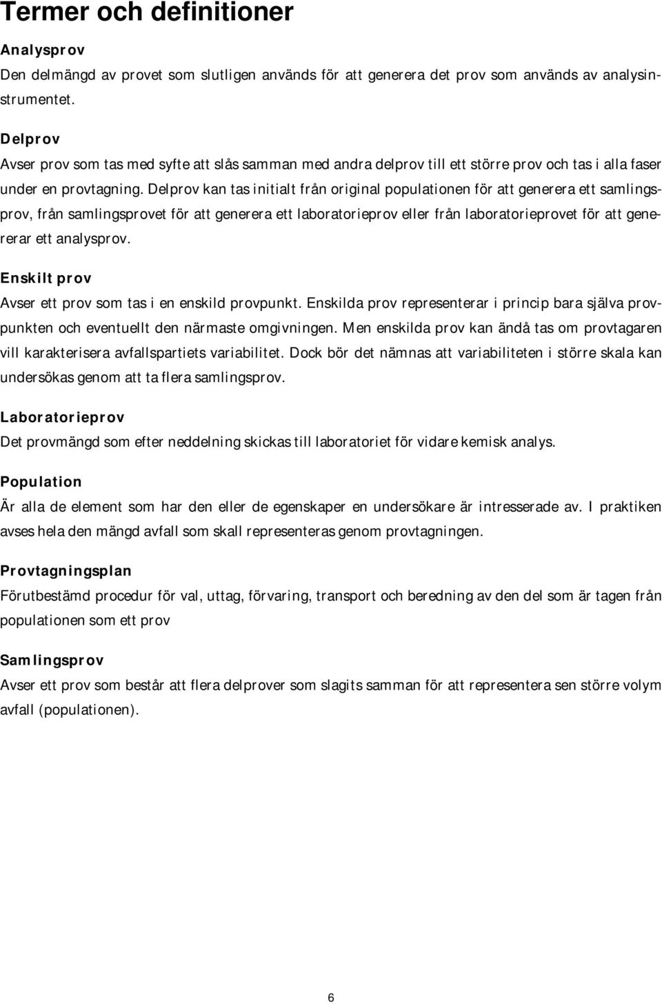 Delprov kan tas initialt från original populationen för att generera ett samlingsprov, från samlingsprovet för att generera ett laboratorieprov eller från laboratorieprovet för att genererar ett