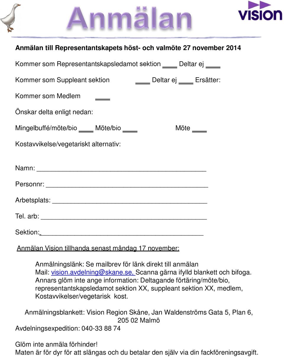 arb: Sektion: Anmälan Vision tillhanda senast måndag 17 november: Anmälningslänk: Se mailbrev för länk direkt till anmälan Mail: vision.avdelning@skane.se, Scanna gärna ifylld blankett och bifoga.