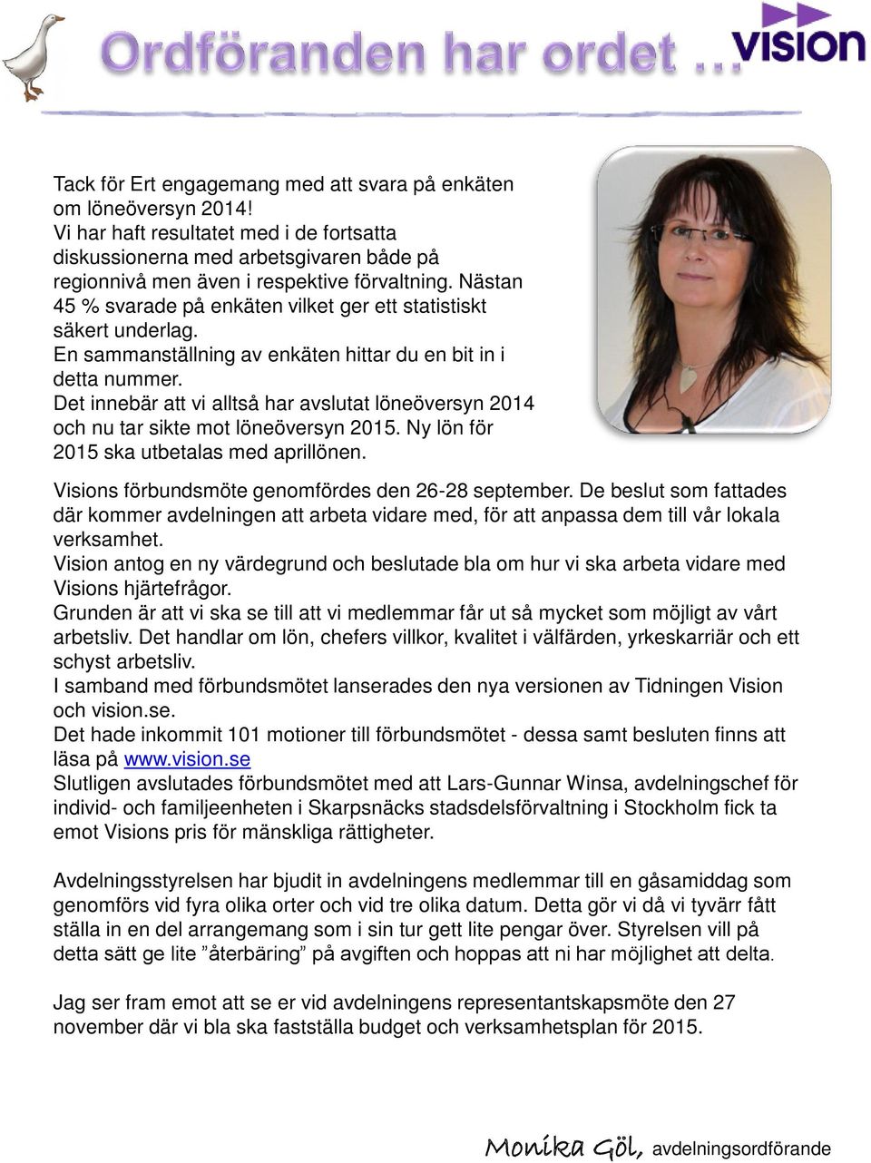 Det innebär att vi alltså har avslutat löneöversyn 2014 och nu tar sikte mot löneöversyn 2015. Ny lön för 2015 ska utbetalas med aprillönen. Visions förbundsmöte genomfördes den 26-28 september.