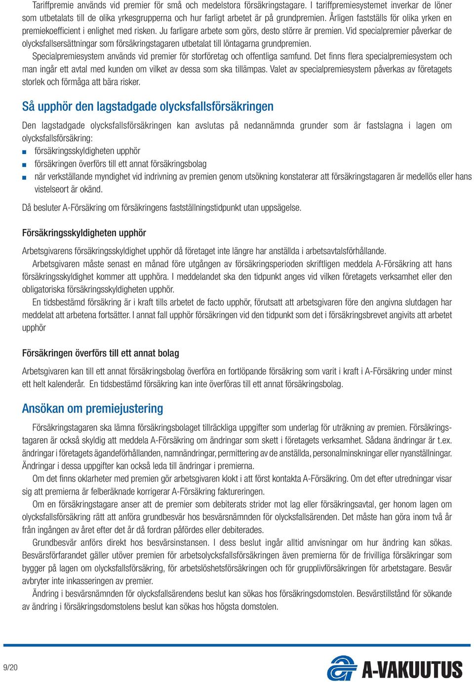 Årligen fastställs för olika yrken en premiekoefficient i enlighet med risken. Ju farligare arbete som görs, desto större är premien.