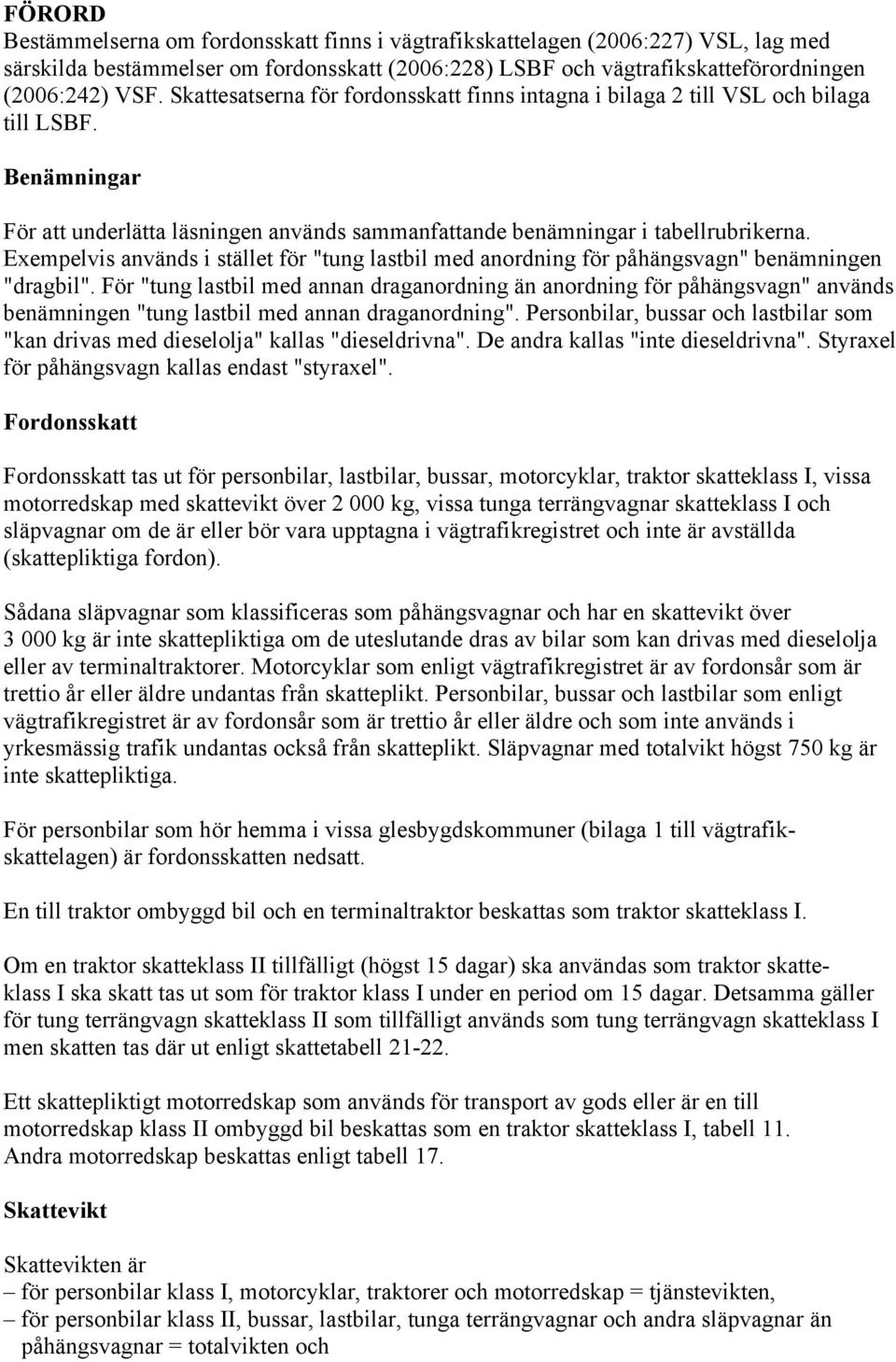 Exempelvis används i stället för "tung lastbil med anordning för påhängsvagn" benämningen "dragbil".