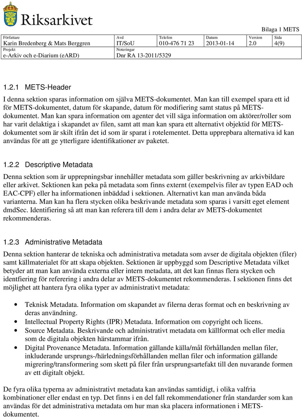 Man kan spara information om agenter det vill säga information om aktörer/roller som har varit delaktiga i skapandet av filen, samt att man kan spara ett alternativt objektid för METSdokumentet som