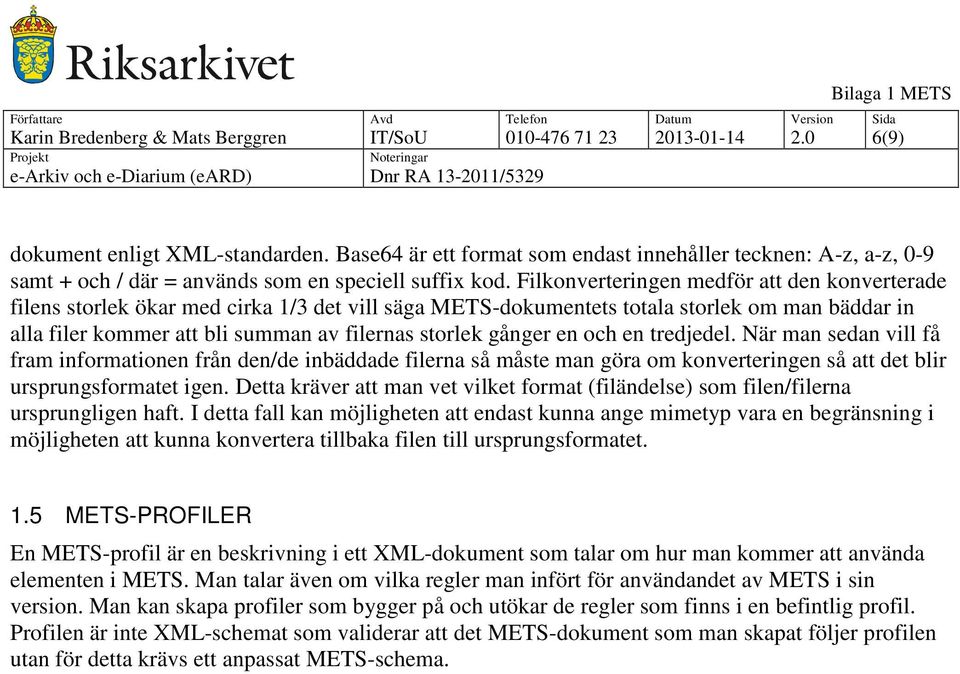 Filkonverteringen medför att den konverterade filens storlek ökar med cirka 1/3 det vill säga METS-dokumentets totala storlek om man bäddar in alla filer kommer att bli summan av filernas storlek