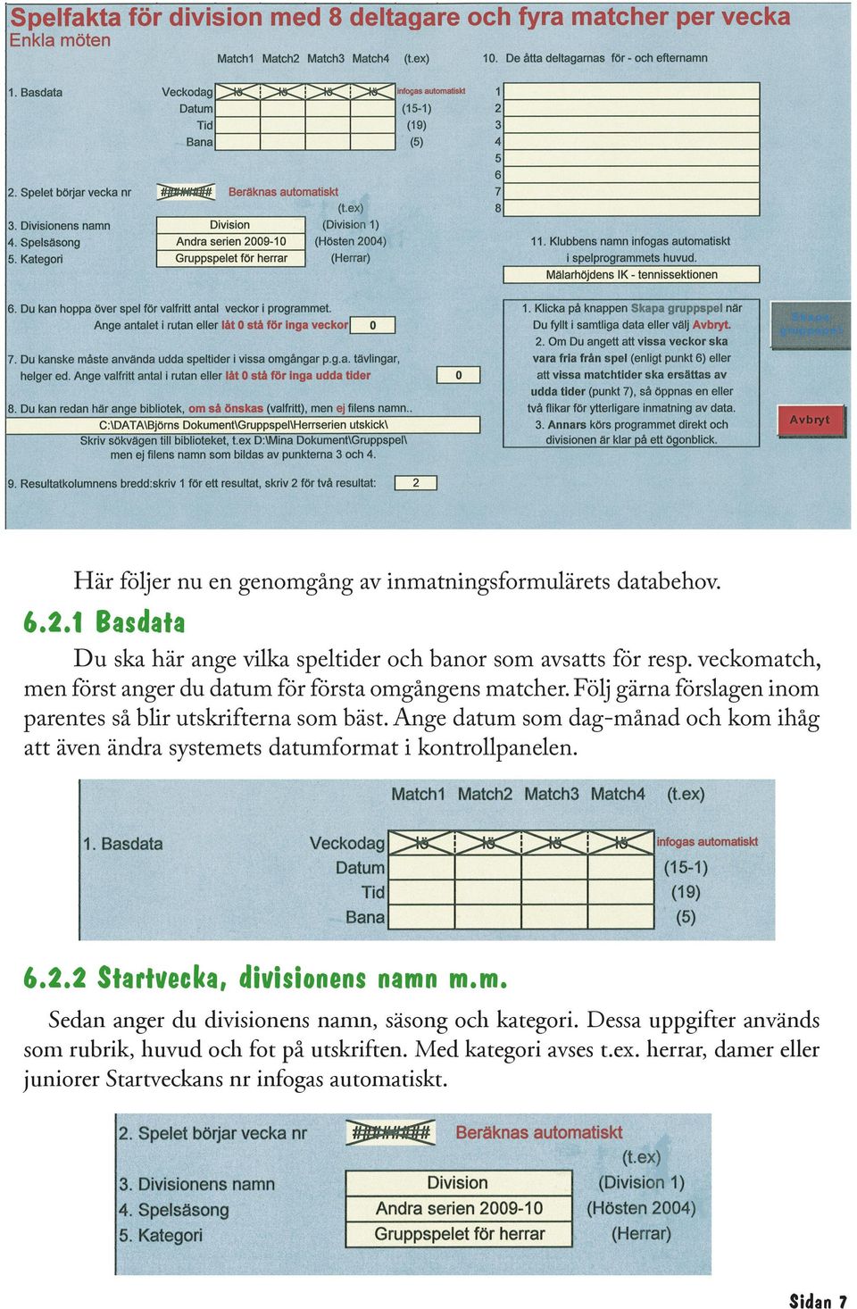 Ange datum som dag-månad och kom ihåg att även ändra systemets datumformat i kontrollpanelen. 6.2.2 Startvecka, divisionens namn m.m. Sedan anger du divisionens namn, säsong och kategori.