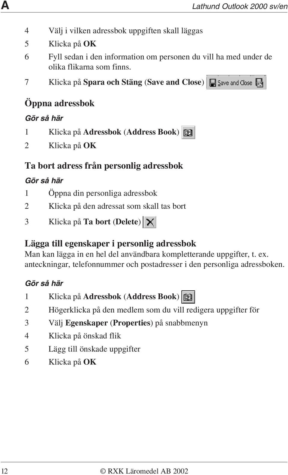 den adressat som skall tas bort 3 Klicka på Ta bort (Delete) Lägga till egenskaper i personlig adressbok Man kan lägga in en hel del användbara kompletterande uppgifter, t. ex.