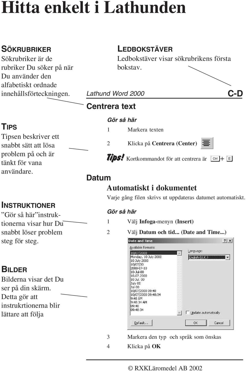 Lathund Word 2000 Centrera text LEDBOKSTÄVER Ledbokstäver visar sökrubrikens första bokstav. 1 Markera texten 2 Klicka på Centrera (Center) Tips!