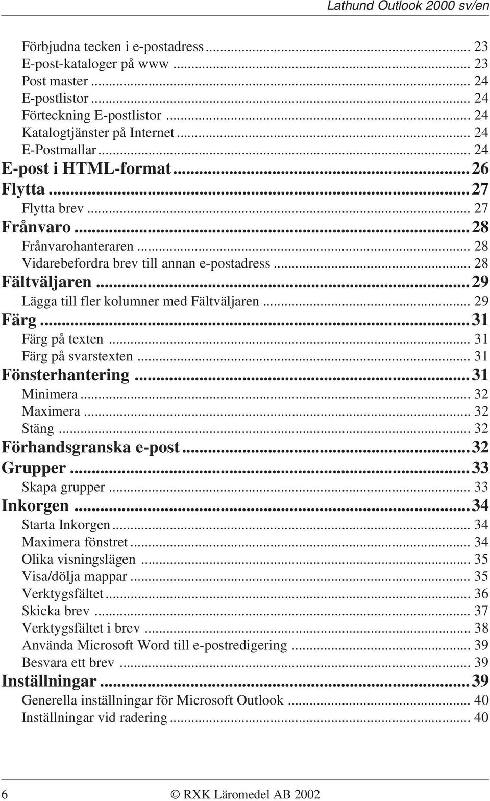 ..29 Lägga till fler kolumner med Fältväljaren... 29 Färg...31 Färg på texten... 31 Färg på svarstexten... 31 Fönsterhantering...31 Minimera... 32 Maximera... 32 Stäng... 32 Förhandsgranska e-post.