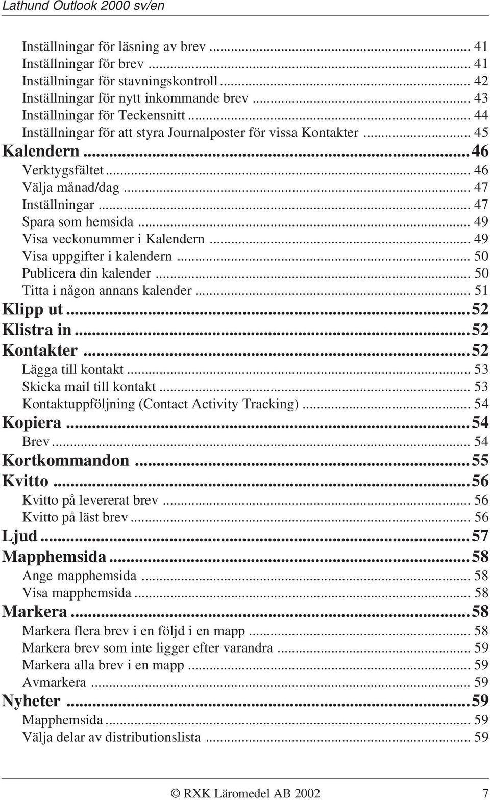 .. 47 Spara som hemsida... 49 Visa veckonummer i Kalendern... 49 Visa uppgifter i kalendern... 50 Publicera din kalender... 50 Titta i någon annans kalender... 51 Klipp ut...52 Klistra in.