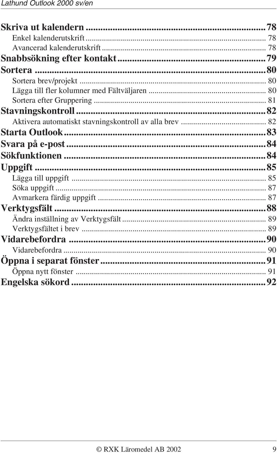 ..83 Svara på e-post...84 Sökfunktionen...84 Uppgift...85 Lägga till uppgift... 85 Söka uppgift... 87 Avmarkera färdig uppgift... 87 Verktygsfält.