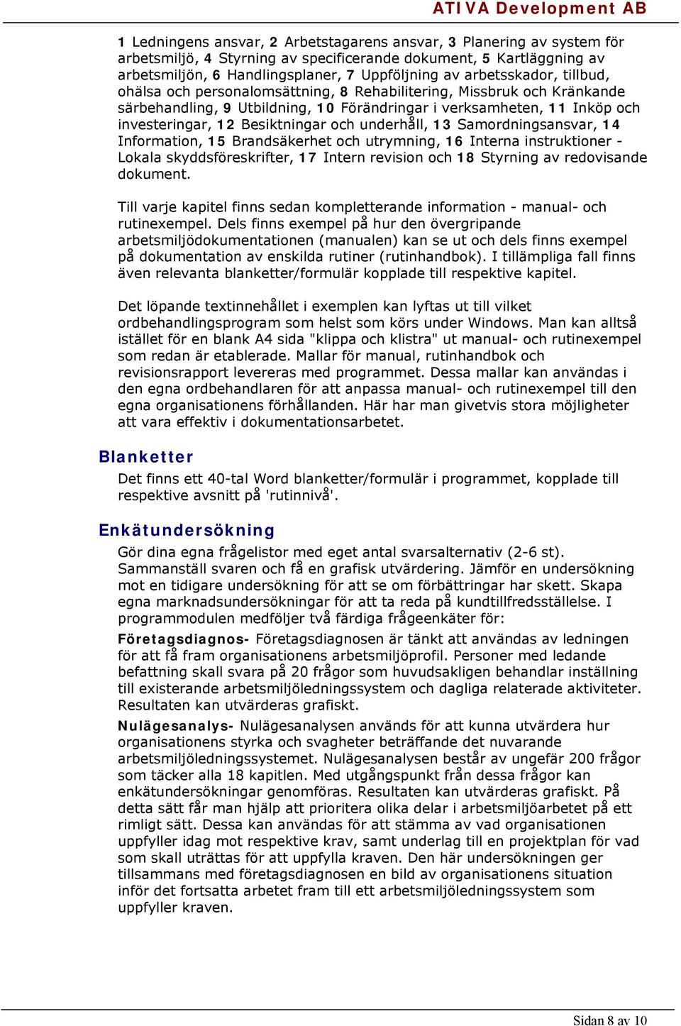 och underhåll, 13 Samordningsansvar, 14 Information, 15 Brandsäkerhet och utrymning, 16 Interna instruktioner - Lokala skyddsföreskrifter, 17 Intern revision och 18 Styrning av redovisande dokument.