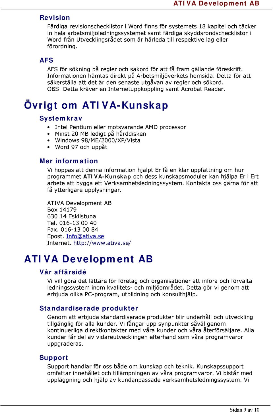 Informationen hämtas direkt på Arbetsmiljöverkets hemsida. Detta för att säkerställa att det är den senaste utgåvan av regler och sökord. OBS! Detta kräver en Internetuppkoppling samt Acrobat Reader.