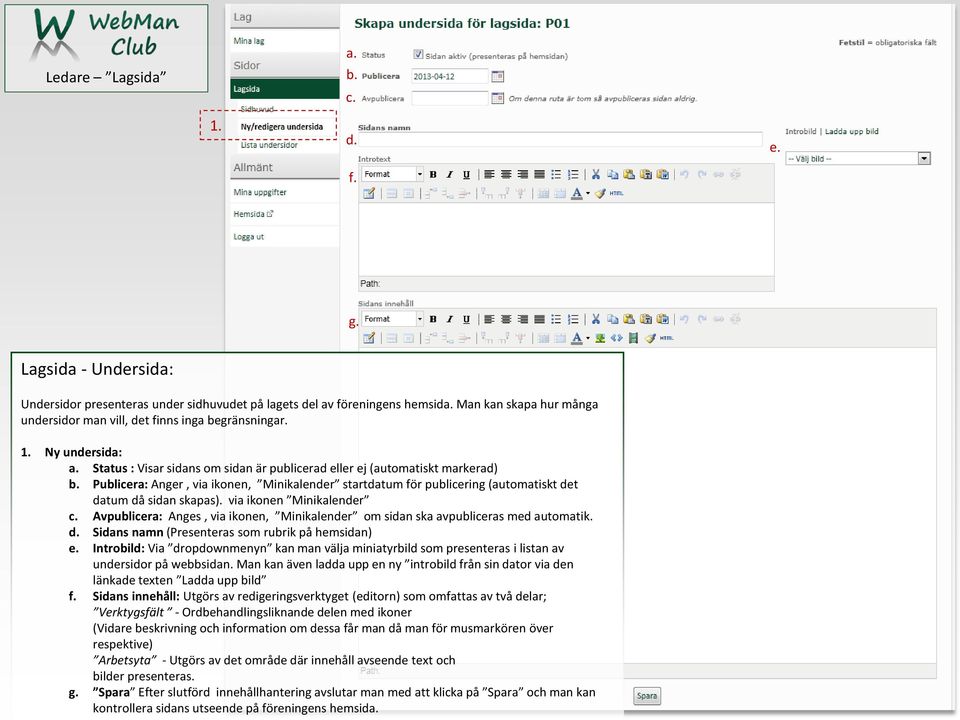 Publicera: Anger, via ikonen, Minikalender startdatum för publicering (automatiskt det datum då sidan skapas). via ikonen Minikalender c.